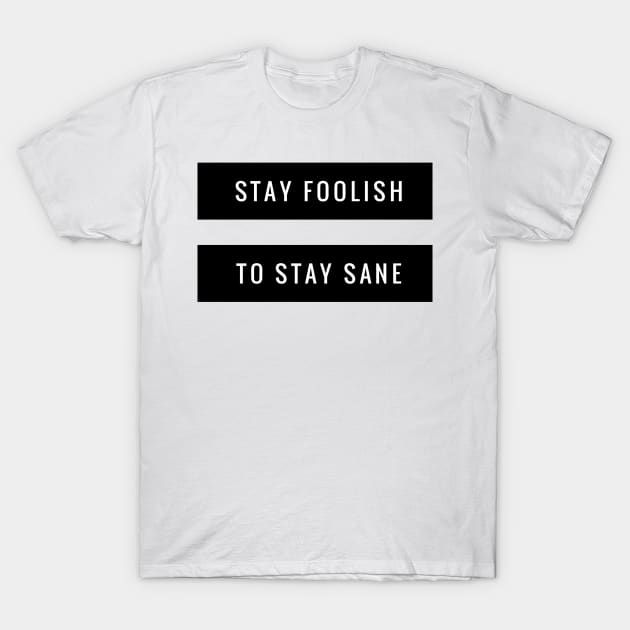 stay foolish to stay sane T-Shirt by GMAT